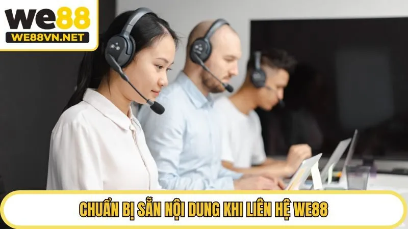 Chuẩn bị sẵn nội dung khi liên hệ hỗ trợ WE88