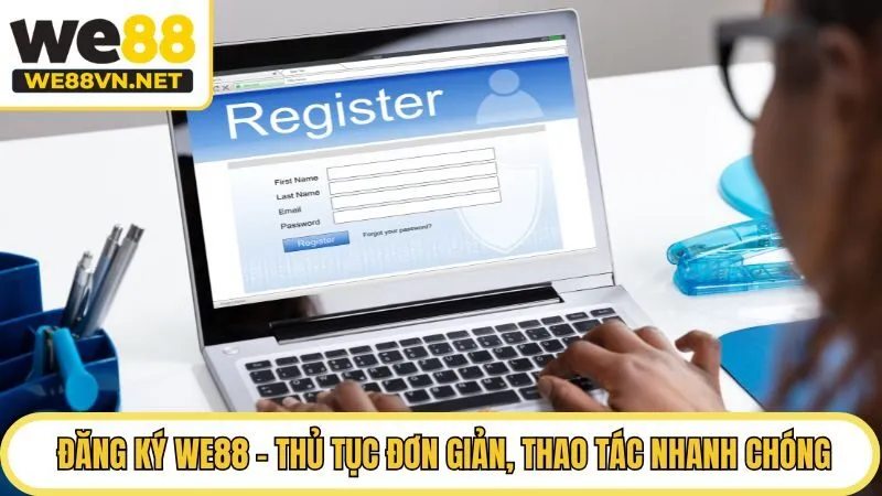 Đăng Ký WE88 - Thủ Tục Đơn Giản, Thao Tác Nhanh Chóng