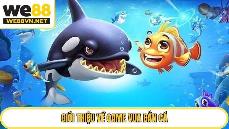 Giới thiệu về game Vua Bắn Cá