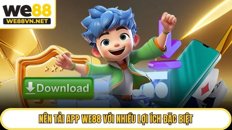 Nên tải app WE88 với nhiều lợi ích đặc biệt