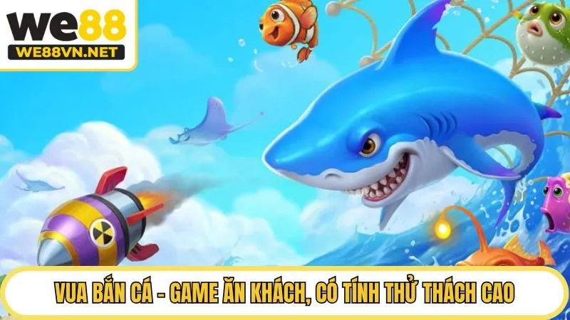 Vua Bắn Cá - Game Ăn Khách, Có Tính Thử Thách Cao